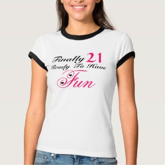 Finally 21 Ready To Have Fun shirt