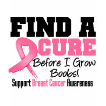Find a Cure Before I Grow Boobs BREAST CANCER t-shirts by cancerapparel Find a Cure Before I Grow Boobs BREAST CANCER t-shirts