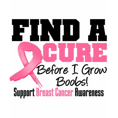 Find a Cure Before I Grow Boobs BREAST CANCER T Shirt by cancerapparel