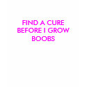 FIND A CURE BEFORE I GROW BOOBS t-shirts by Samwheeler75 FIND A CURE BEFORE I GROW BOOBS t-shirts