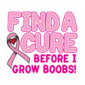 FIND A CURE BEFORE I GROW BOOBS! t-shirts by FamilyFunTees FIND A CURE BEFORE I GROW BOOBS! t-shirts