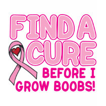 FIND A CURE BEFORE I GROW BOOBS! t-shirts by FamilyFunTees FIND A CURE BEFORE I GROW BOOBS! t-shirts