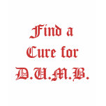 Find a Cure for D.U.M.B.