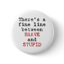 Fine Line between Brave and Stupid buttons by hdowney Fine Line between Brave and Stupid buttons