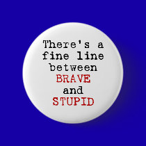 Fine Line between Brave and Stupid buttons