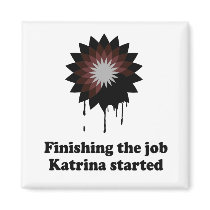 FINISHING THE JOB KATRINA STARTED REFRIGERATOR MAGNET