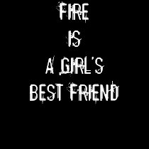 FIRE IS A GIRL'S BEST FRIEND t-shirts