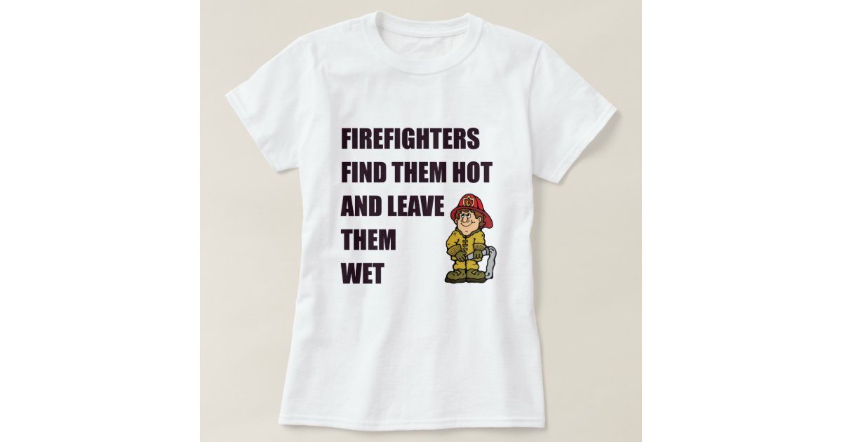 Firefighter Find Them Hot T Shirt Zazzle