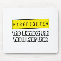 Firefighter...Hardest Job You'll Ever Love Mouse Pad
