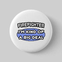 Firefighter...Kind of a Big Deal Button