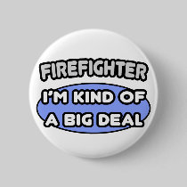 Firefighter...Kind of a Big Deal Button