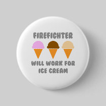 Firefighter ... Will Work For Ice Cream Buttons