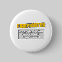 Firefighter .. You're Impressed Pinback Button