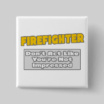 Firefighter .. You're Impressed Buttons