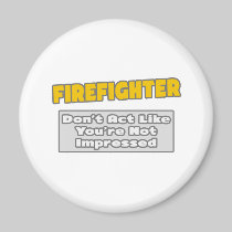 Firefighter .. You're Impressed Fridge Magnet