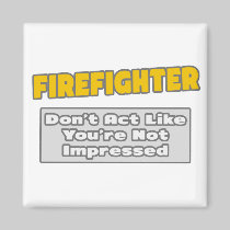 Firefighter .. You're Impressed Fridge Magnet