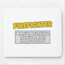 Firefighter .. You're Impressed Mouse Pad