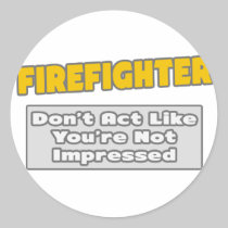 Firefighter .. You're Impressed Round Sticker