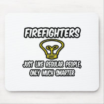 Firefighters...Regular People, Only Smarter Mouse Pad