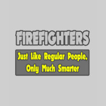 Firefighters...Smarter T Shirts