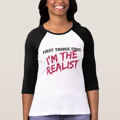 First things first I&#39;m the realist T Shirt