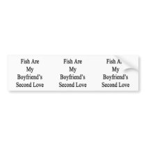 Fish Are My Boyfriend's Second Love Bumper Stickers