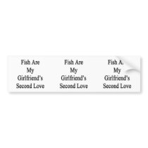 Fish Are My Girlfriend's Second Love Bumper Sticker