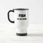 FISH OR GO HOME MUG