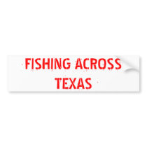 FISHING ACROSS TEXAS bumper stickers