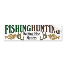 Fishing and Hunting Nothing Else Matters bumper stickers