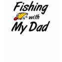 Fishing With My Dad t-shirts