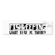 Fishkeeping What Else Is There? bumper stickers