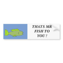 fishy, THATS MR FISH TO YOU ! bumper stickers by kcsports1 fishy, THATS MR FISH TO YOU ! bumper stickers