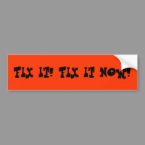 FIX IT! FIX IT NOW! bumper stickers