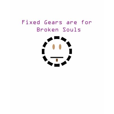 Fixed Gears Are For Broken Souls Tee Shirt by milkwood