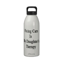 Fixing Cars Is My Daughter's Therapy Water Bottles
