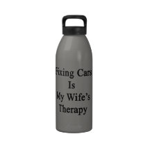 Fixing Cars Is My Wife's Therapy Water Bottles