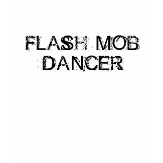 FLASH MOB DANCER shirt
