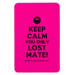[Smile] keep calm you only lost mate!  Flexible magnets