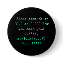 Flight Attendants LOVE to GUESS how you take yo... Pinback Buttons