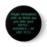 Flight Attendants LOVE to GUESS how you take yo... Pinback Buttons