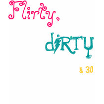 Flirty,dirty&30. t-shirts by rasl_dazzle Flirty,dirty&30. t-shirts