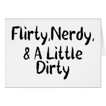 Flirty Nerdy & A Little Dirty Greeting Card