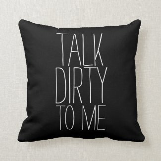Flirty Talk Dirty to Me Pillow