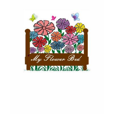 Flower bed, My Flower Bed shirt by marcya7