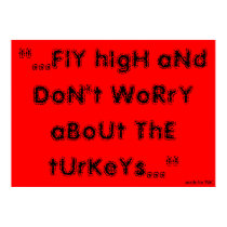 Fly high and dont worry about the turkeys posters