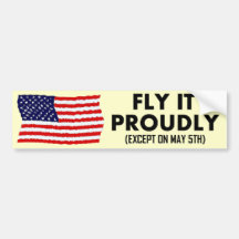 Fly it Proudly (except on May 5th) Bumper Sticker