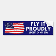 Fly it Proudly (except on May 5th) Bumper Stickers