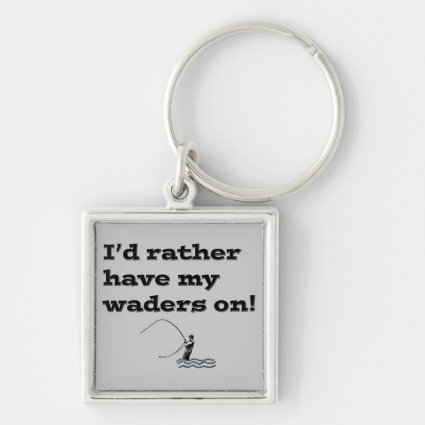 Flyfisherman / I'd rather have my waders on! Keychains