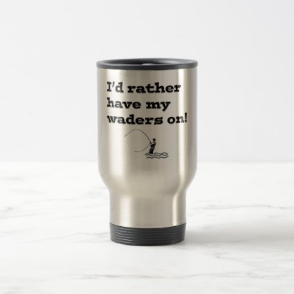 Flyfisherman / I'd rather have my waders on! 15 Oz Stainless Steel Travel Mug